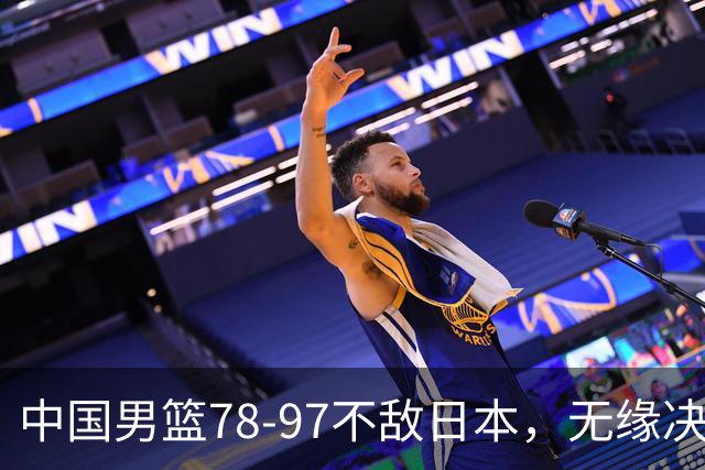 中国男篮78-97不敌日本，无缘决赛，球员表现评价惨淡