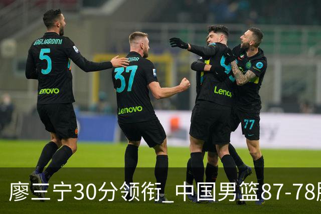 廖三宁30分领衔 中国男篮87-78胜沙特挺进亚运四强